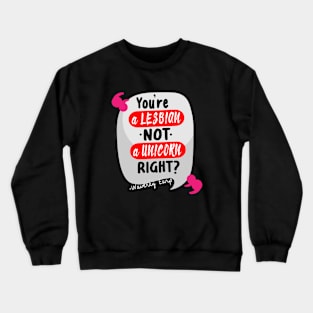 You're a lesbian not a unicorn....right? Crewneck Sweatshirt